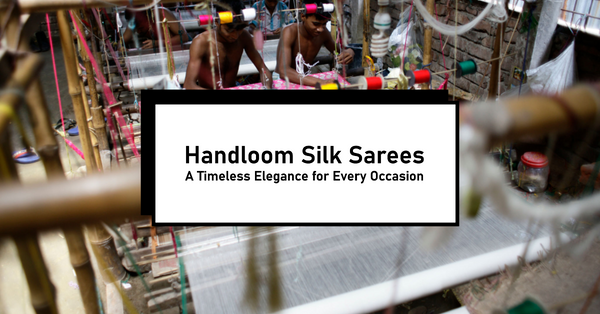 Handloom Silk Sarees: A Timeless Elegance for Every Occasion